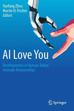 AI Love You: Developments in Human-Robot Intimate Relationships de Yuefang Zhou