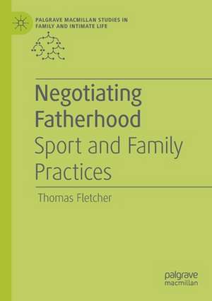 Negotiating Fatherhood: Sport and Family Practices de Thomas Fletcher