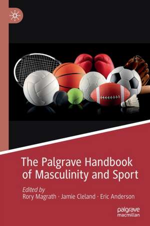 The Palgrave Handbook of Masculinity and Sport de Rory Magrath