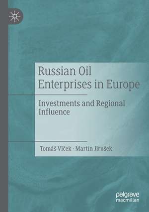 Russian Oil Enterprises in Europe: Investments and Regional Influence de Tomáš Vlček