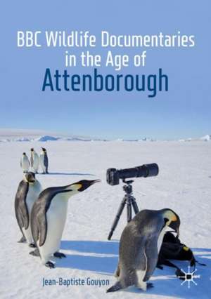 BBC Wildlife Documentaries in the Age of Attenborough de Jean-Baptiste Gouyon