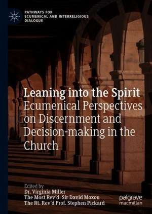 Leaning into the Spirit: Ecumenical Perspectives on Discernment and Decision-making in the Church de Virginia Miller