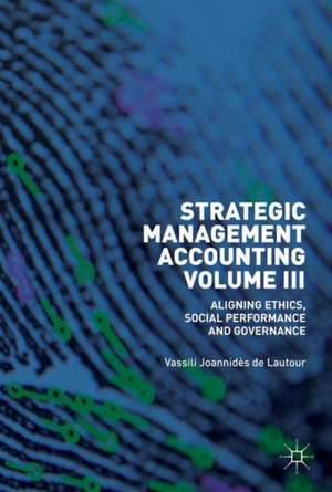 Strategic Management Accounting, Volume III: Aligning Ethics, Social Performance and Governance de Vassili Joannidès de Lautour