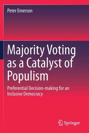 Majority Voting as a Catalyst of Populism: Preferential Decision-making for an Inclusive Democracy de Peter Emerson