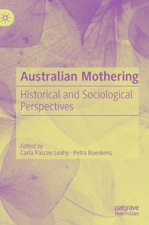 Australian Mothering: Historical and Sociological Perspectives de Carla Pascoe Leahy