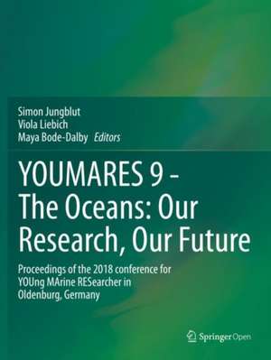 YOUMARES 9 - The Oceans: Our Research, Our Future: Proceedings of the 2018 conference for YOUng MArine RESearcher in Oldenburg, Germany de Simon Jungblut