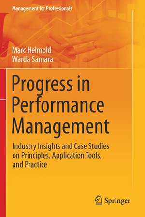 Progress in Performance Management: Industry Insights and Case Studies on Principles, Application Tools, and Practice de Marc Helmold