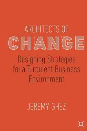 Architects of Change: Designing Strategies for a Turbulent Business Environment de Jeremy Ghez