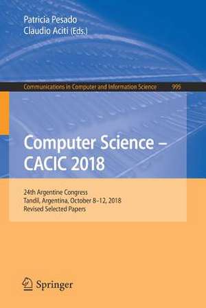 Computer Science – CACIC 2018: 24th Argentine Congress, Tandil, Argentina, October 8–12, 2018, Revised Selected Papers de Patricia Pesado