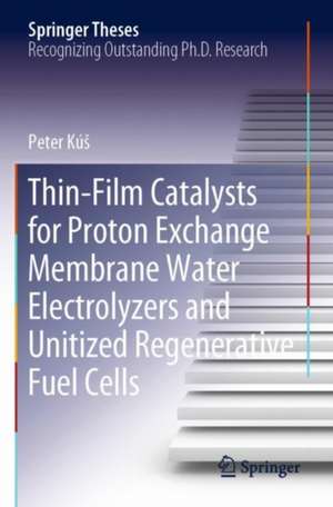 Thin-Film Catalysts for Proton Exchange Membrane Water Electrolyzers and Unitized Regenerative Fuel Cells de Peter Kúš