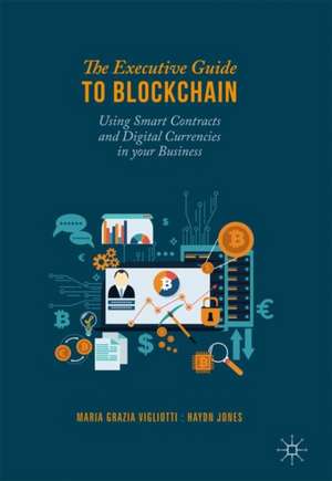 The Executive Guide to Blockchain: Using Smart Contracts and Digital Currencies in your Business de Maria Grazia Vigliotti