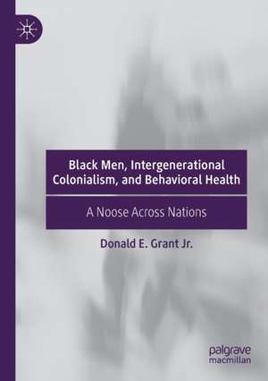 Black Men, Intergenerational Colonialism, and Behavioral Health: A Noose Across Nations de Donald E. Grant Jr.