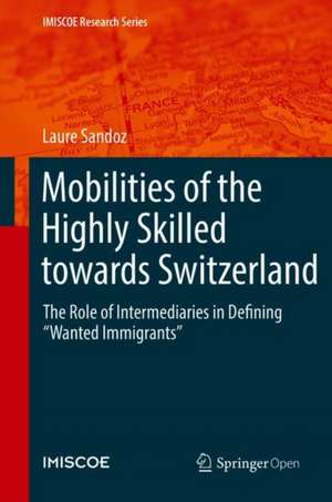 Mobilities of the Highly Skilled towards Switzerland: The Role of Intermediaries in Defining “Wanted Immigrants” de Laure Sandoz