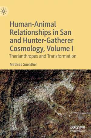 Human-Animal Relationships in San and Hunter-Gatherer Cosmology, Volume I: Therianthropes and Transformation de Mathias Guenther