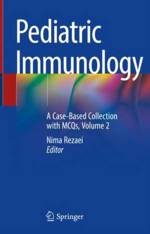 Pediatric Immunology: A Case-Based Collection with MCQs, Volume 2 de Nima Rezaei