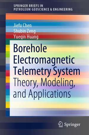 Borehole Electromagnetic Telemetry System: Theory, Modeling, and Applications de Jiefu Chen