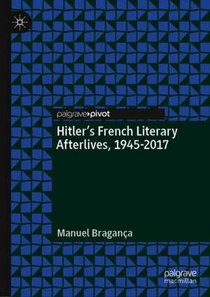 Hitler’s French Literary Afterlives, 1945-2017 de Manuel Bragança