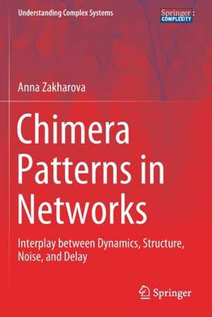 Chimera Patterns in Networks: Interplay between Dynamics, Structure, Noise, and Delay de Anna Zakharova