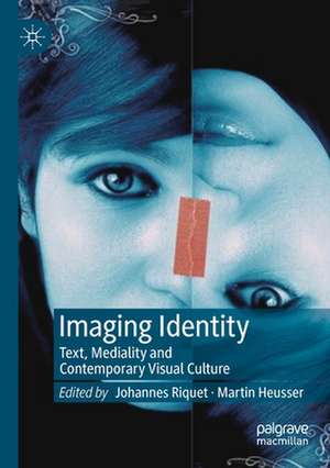 Imaging Identity: Text, Mediality and Contemporary Visual Culture de Johannes Riquet