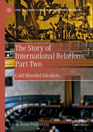 The Story of International Relations, Part Two: Cold-Blooded Idealists de Jo-Anne Pemberton