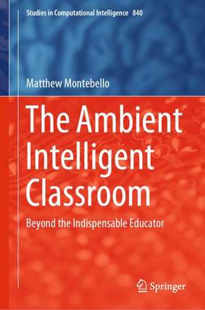 The Ambient Intelligent Classroom: Beyond the Indispensable Educator de Matthew Montebello