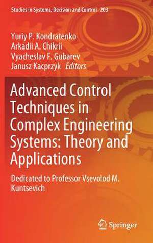 Advanced Control Techniques in Complex Engineering Systems: Theory and Applications: Dedicated to Professor Vsevolod M. Kuntsevich de Yuriy P. Kondratenko