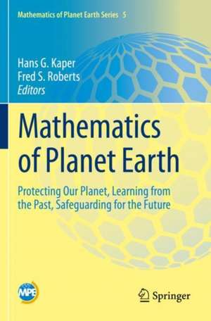 Mathematics of Planet Earth: Protecting Our Planet, Learning from the Past, Safeguarding for the Future de Hans G. Kaper