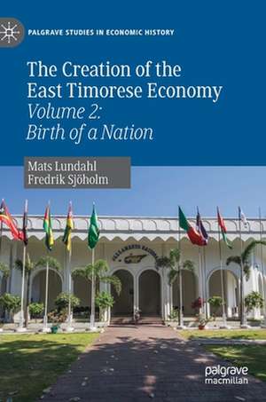 The Creation of the East Timorese Economy: Volume 2: Birth of a Nation de Mats Lundahl