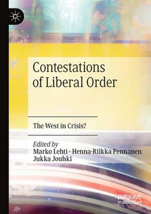 Contestations of Liberal Order: The West in Crisis? de Marko Lehti