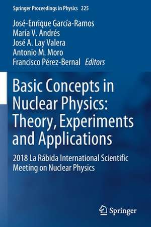 Basic Concepts in Nuclear Physics: Theory, Experiments and Applications: 2018 La Rábida International Scientific Meeting on Nuclear Physics de José-Enrique García-Ramos