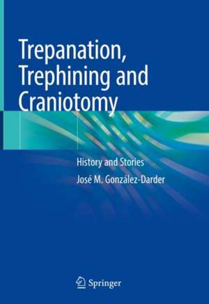 Trepanation, Trephining and Craniotomy: History and Stories de José M González-Darder