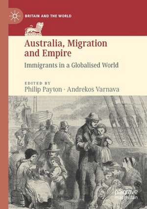 Australia, Migration and Empire: Immigrants in a Globalised World de Philip Payton