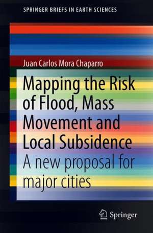 Mapping the Risk of Flood, Mass Movement and Local Subsidence: A New Proposal for Major Cities de Juan Carlos Mora Chaparro