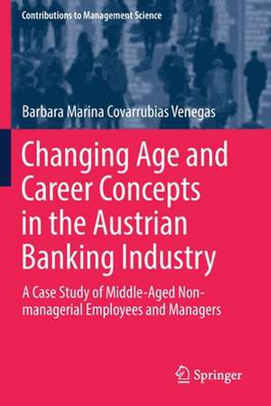 Changing Age and Career Concepts in the Austrian Banking Industry: A Case Study of Middle-Aged Non-managerial Employees and Managers de Barbara Marina Covarrubias Venegas