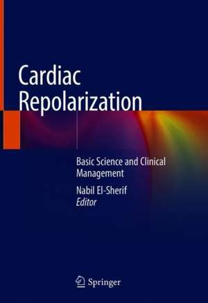 Cardiac Repolarization: Basic Science and Clinical Management de Nabil El-Sherif