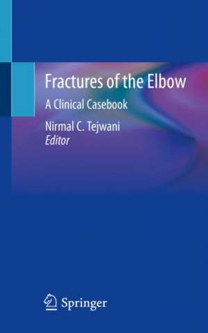 Fractures of the Elbow: A Clinical Casebook de Nirmal C. Tejwani