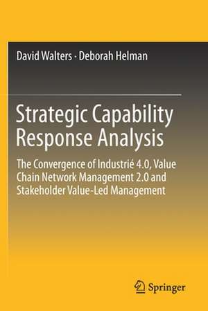 Strategic Capability Response Analysis: The Convergence of Industrié 4.0, Value Chain Network Management 2.0 and Stakeholder Value-Led Management de David Walters