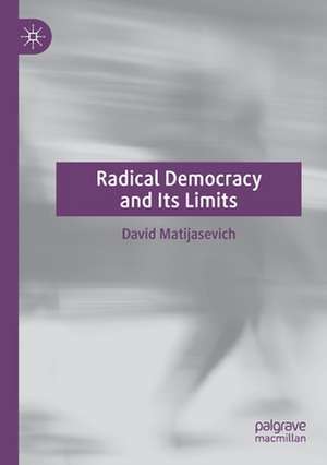 Radical Democracy and Its Limits de David Matijasevich