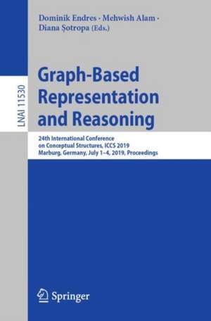 Graph-Based Representation and Reasoning: 24th International Conference on Conceptual Structures, ICCS 2019, Marburg, Germany, July 1–4, 2019, Proceedings de Dominik Endres