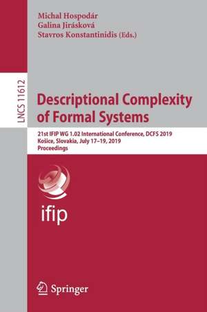 Descriptional Complexity of Formal Systems: 21st IFIP WG 1.02 International Conference, DCFS 2019, Košice, Slovakia, July 17–19, 2019, Proceedings de Michal Hospodár