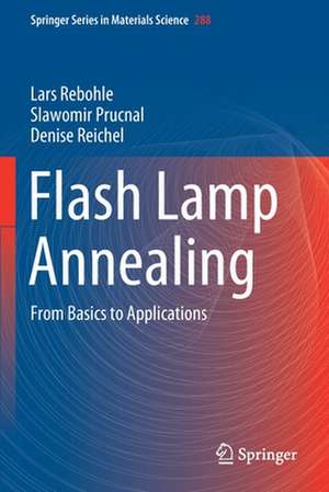 Flash Lamp Annealing: From Basics to Applications de Lars Rebohle