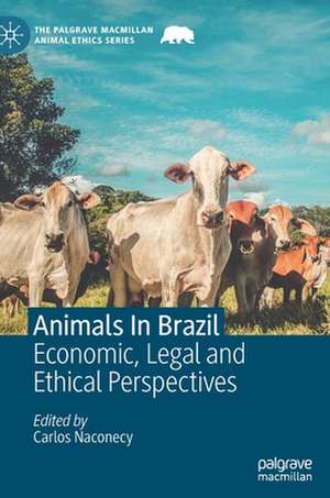 Animals In Brazil: Economic, Legal and Ethical Perspectives de Carlos Naconecy