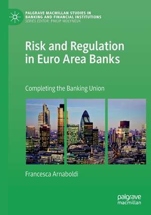 Risk and Regulation in Euro Area Banks: Completing the Banking Union de Francesca Arnaboldi