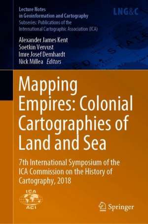 Mapping Empires: Colonial Cartographies of Land and Sea: 7th International Symposium of the ICA Commission on the History of Cartography, 2018 de Alexander James Kent