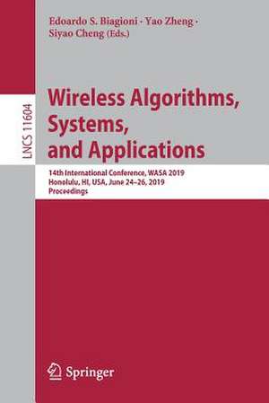 Wireless Algorithms, Systems, and Applications: 14th International Conference, WASA 2019, Honolulu, HI, USA, June 24–26, 2019, Proceedings de Edoardo S. Biagioni