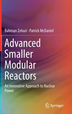 Advanced Smaller Modular Reactors: An Innovative Approach to Nuclear Power de Bahman Zohuri