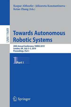 Towards Autonomous Robotic Systems: 20th Annual Conference, TAROS 2019, London, UK, July 3–5, 2019, Proceedings, Part I de Kaspar Althoefer