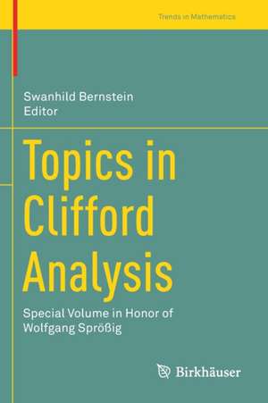 Topics in Clifford Analysis: Special Volume in Honor of Wolfgang Sprößig de Swanhild Bernstein