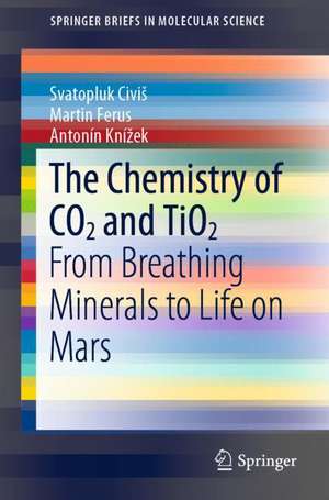 The Chemistry of CO2 and TiO2: From Breathing Minerals to Life on Mars de Svatopluk Civiš