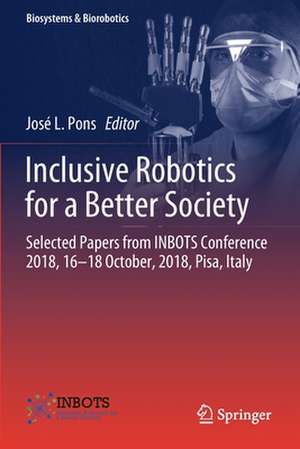 Inclusive Robotics for a Better Society: Selected Papers from INBOTS Conference 2018, 16-18 October, 2018, Pisa, Italy de José L. Pons